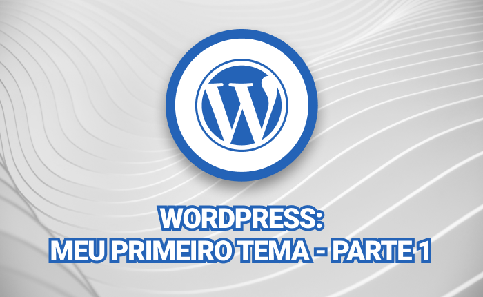 WordPress: Meu primeiro tema – parte 1